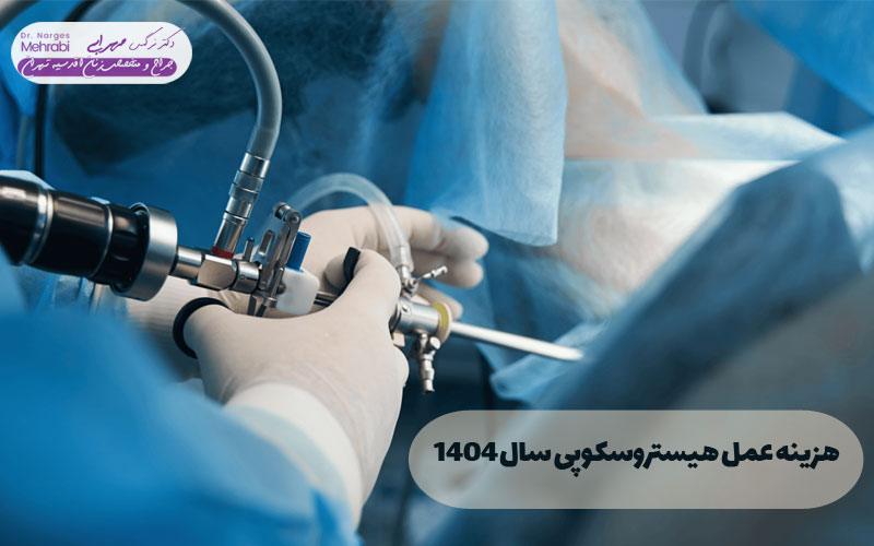 هزینه هیستروسکوپی در سال 1404 دکتر نرگس محرابی